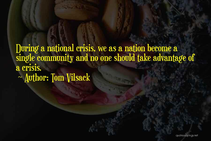 Tom Vilsack Quotes: During A National Crisis, We As A Nation Become A Single Community And No One Should Take Advantage Of A