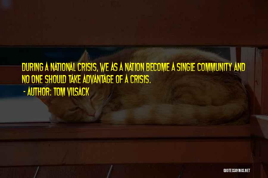 Tom Vilsack Quotes: During A National Crisis, We As A Nation Become A Single Community And No One Should Take Advantage Of A