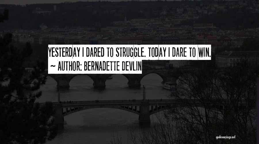 Bernadette Devlin Quotes: Yesterday I Dared To Struggle. Today I Dare To Win.