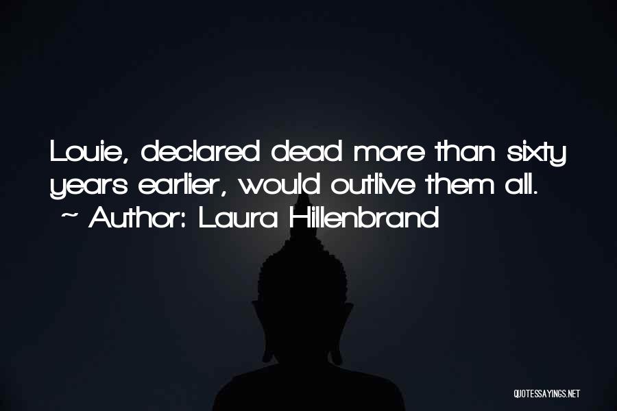 Laura Hillenbrand Quotes: Louie, Declared Dead More Than Sixty Years Earlier, Would Outlive Them All.