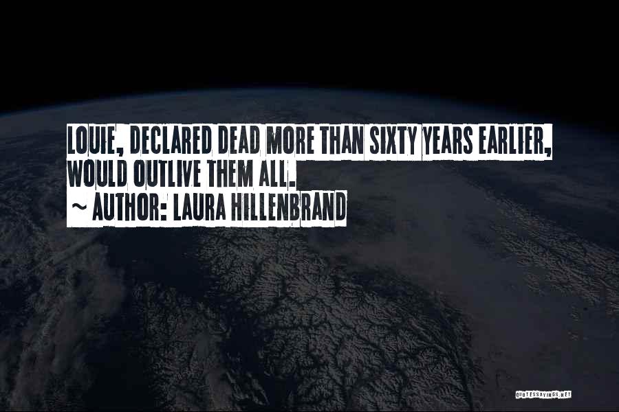 Laura Hillenbrand Quotes: Louie, Declared Dead More Than Sixty Years Earlier, Would Outlive Them All.