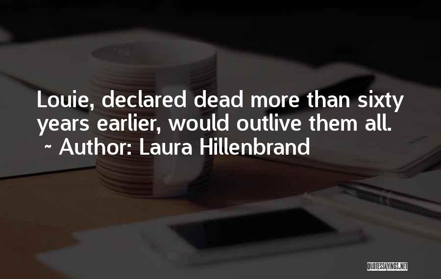Laura Hillenbrand Quotes: Louie, Declared Dead More Than Sixty Years Earlier, Would Outlive Them All.