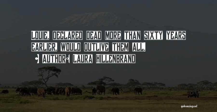 Laura Hillenbrand Quotes: Louie, Declared Dead More Than Sixty Years Earlier, Would Outlive Them All.