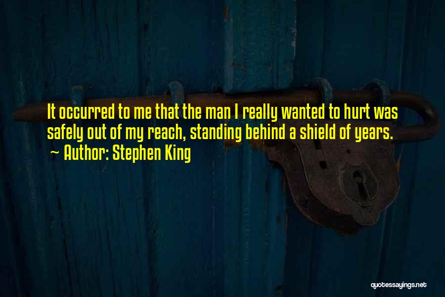 Stephen King Quotes: It Occurred To Me That The Man I Really Wanted To Hurt Was Safely Out Of My Reach, Standing Behind