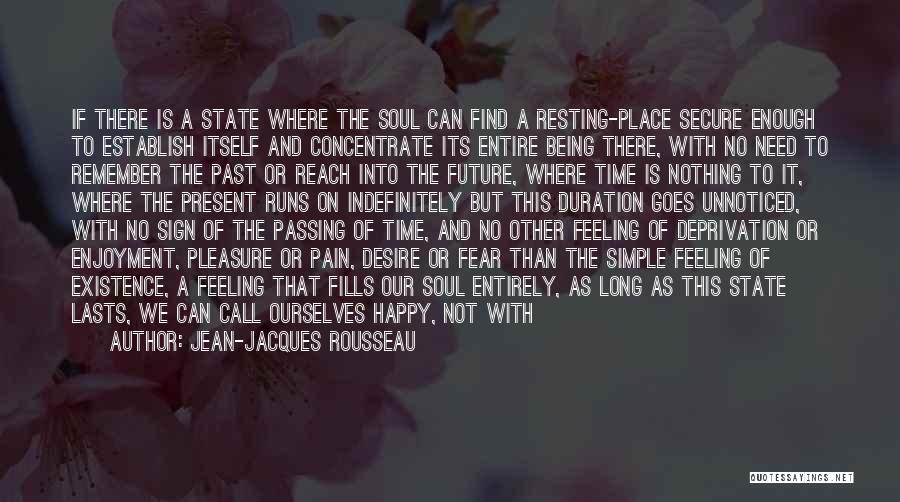 Jean-Jacques Rousseau Quotes: If There Is A State Where The Soul Can Find A Resting-place Secure Enough To Establish Itself And Concentrate Its