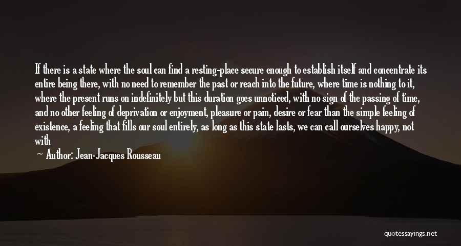 Jean-Jacques Rousseau Quotes: If There Is A State Where The Soul Can Find A Resting-place Secure Enough To Establish Itself And Concentrate Its