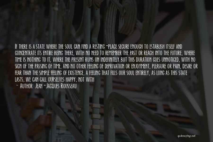 Jean-Jacques Rousseau Quotes: If There Is A State Where The Soul Can Find A Resting-place Secure Enough To Establish Itself And Concentrate Its