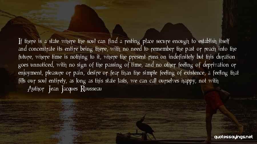 Jean-Jacques Rousseau Quotes: If There Is A State Where The Soul Can Find A Resting-place Secure Enough To Establish Itself And Concentrate Its