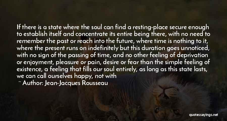 Jean-Jacques Rousseau Quotes: If There Is A State Where The Soul Can Find A Resting-place Secure Enough To Establish Itself And Concentrate Its