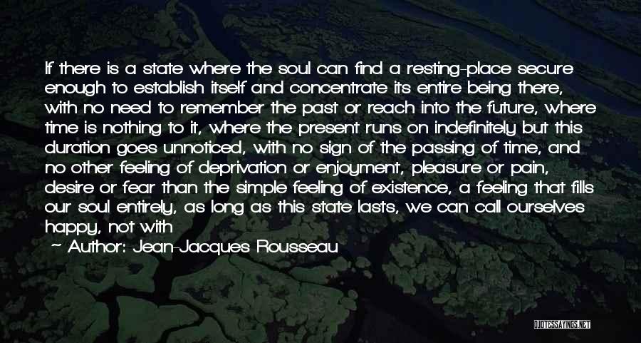 Jean-Jacques Rousseau Quotes: If There Is A State Where The Soul Can Find A Resting-place Secure Enough To Establish Itself And Concentrate Its