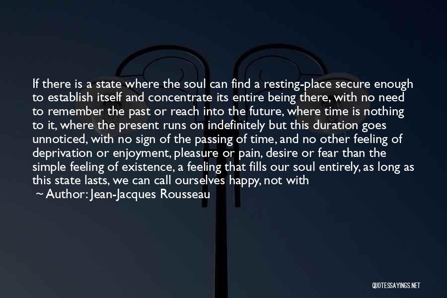 Jean-Jacques Rousseau Quotes: If There Is A State Where The Soul Can Find A Resting-place Secure Enough To Establish Itself And Concentrate Its