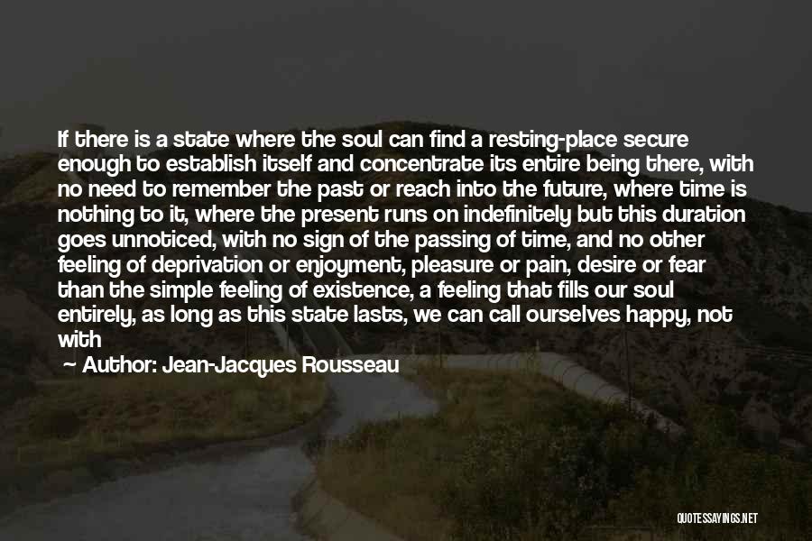 Jean-Jacques Rousseau Quotes: If There Is A State Where The Soul Can Find A Resting-place Secure Enough To Establish Itself And Concentrate Its