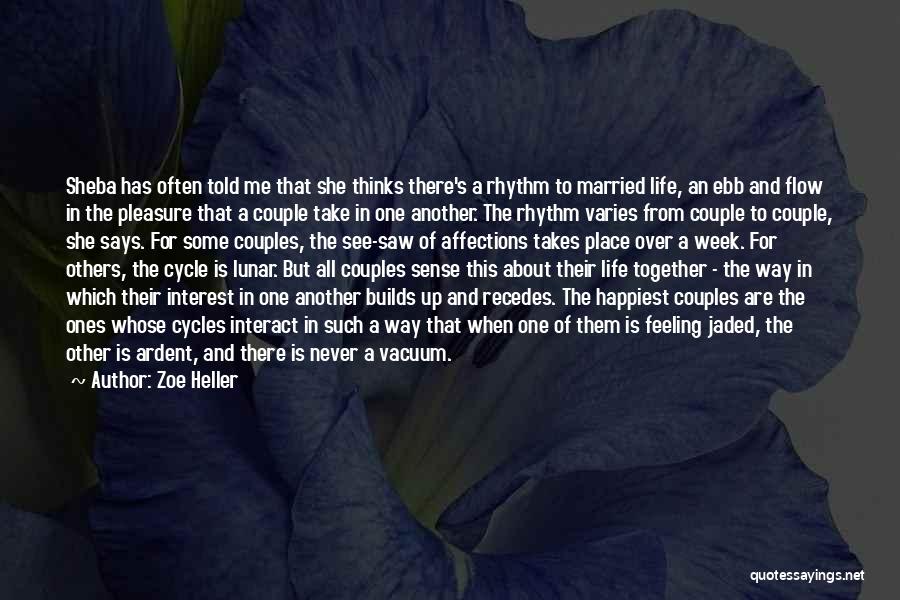 Zoe Heller Quotes: Sheba Has Often Told Me That She Thinks There's A Rhythm To Married Life, An Ebb And Flow In The