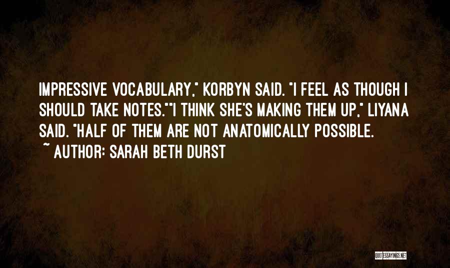 Sarah Beth Durst Quotes: Impressive Vocabulary, Korbyn Said. I Feel As Though I Should Take Notes.i Think She's Making Them Up, Liyana Said. Half