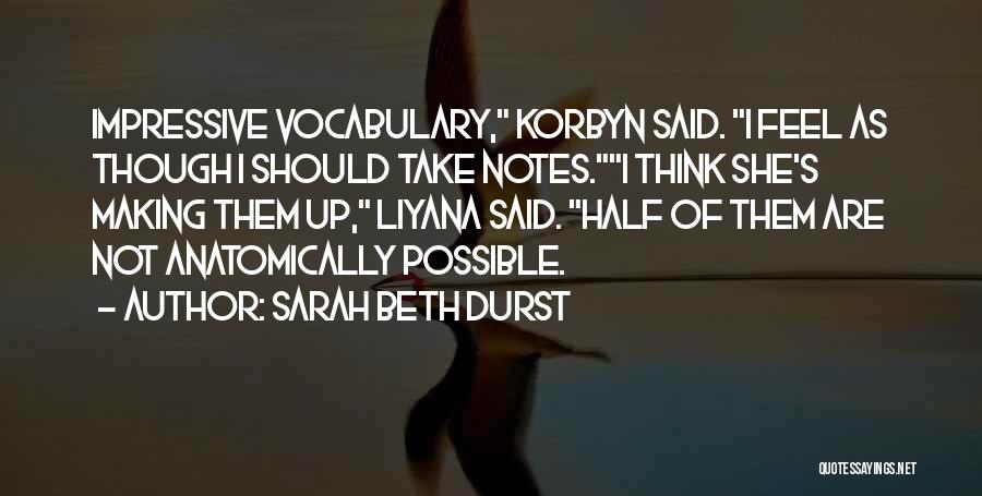 Sarah Beth Durst Quotes: Impressive Vocabulary, Korbyn Said. I Feel As Though I Should Take Notes.i Think She's Making Them Up, Liyana Said. Half