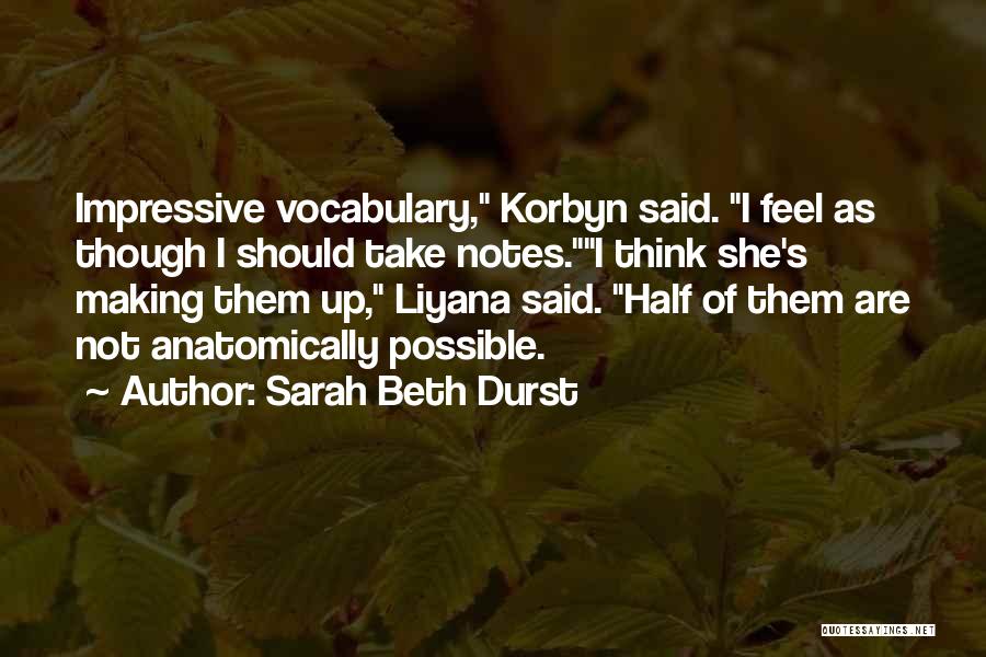 Sarah Beth Durst Quotes: Impressive Vocabulary, Korbyn Said. I Feel As Though I Should Take Notes.i Think She's Making Them Up, Liyana Said. Half