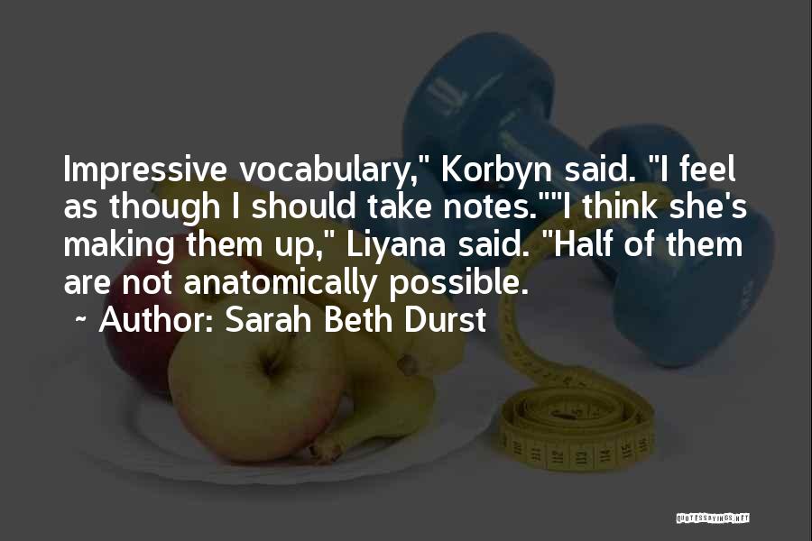 Sarah Beth Durst Quotes: Impressive Vocabulary, Korbyn Said. I Feel As Though I Should Take Notes.i Think She's Making Them Up, Liyana Said. Half
