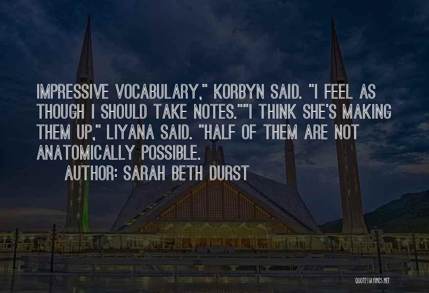 Sarah Beth Durst Quotes: Impressive Vocabulary, Korbyn Said. I Feel As Though I Should Take Notes.i Think She's Making Them Up, Liyana Said. Half
