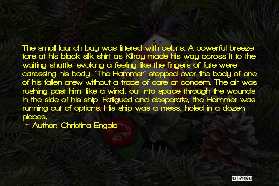 Christina Engela Quotes: The Small Launch Bay Was Littered With Debris. A Powerful Breeze Tore At His Black Silk Shirt As Kilroy Made