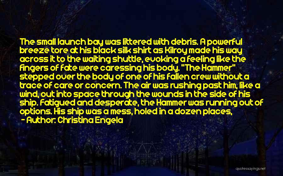 Christina Engela Quotes: The Small Launch Bay Was Littered With Debris. A Powerful Breeze Tore At His Black Silk Shirt As Kilroy Made