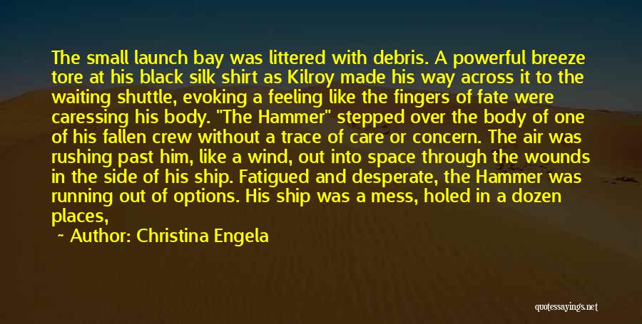 Christina Engela Quotes: The Small Launch Bay Was Littered With Debris. A Powerful Breeze Tore At His Black Silk Shirt As Kilroy Made