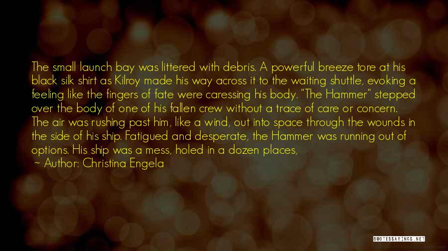 Christina Engela Quotes: The Small Launch Bay Was Littered With Debris. A Powerful Breeze Tore At His Black Silk Shirt As Kilroy Made