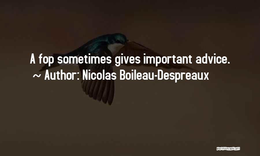 Nicolas Boileau-Despreaux Quotes: A Fop Sometimes Gives Important Advice.