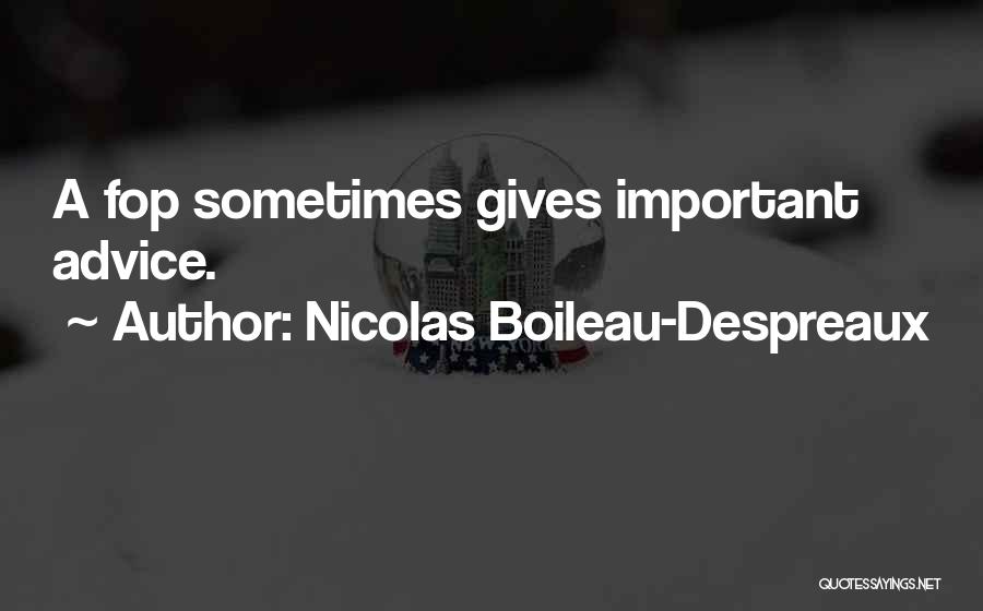 Nicolas Boileau-Despreaux Quotes: A Fop Sometimes Gives Important Advice.