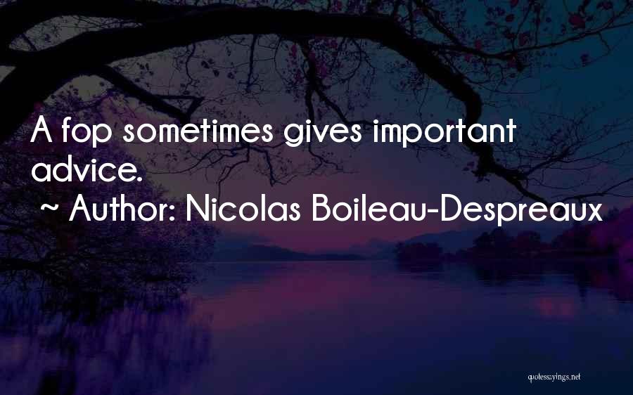 Nicolas Boileau-Despreaux Quotes: A Fop Sometimes Gives Important Advice.