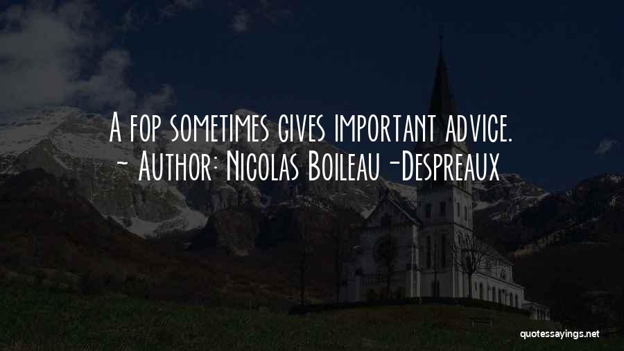 Nicolas Boileau-Despreaux Quotes: A Fop Sometimes Gives Important Advice.