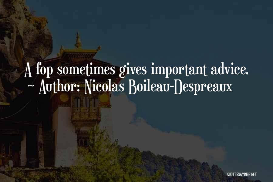 Nicolas Boileau-Despreaux Quotes: A Fop Sometimes Gives Important Advice.
