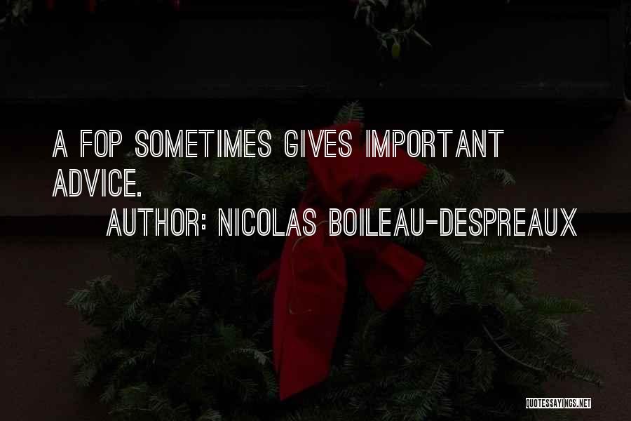 Nicolas Boileau-Despreaux Quotes: A Fop Sometimes Gives Important Advice.