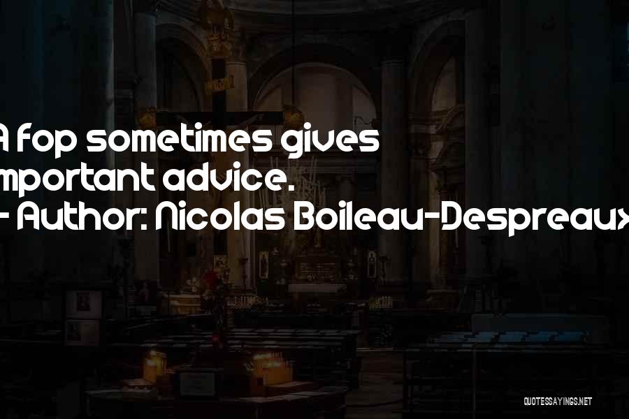 Nicolas Boileau-Despreaux Quotes: A Fop Sometimes Gives Important Advice.