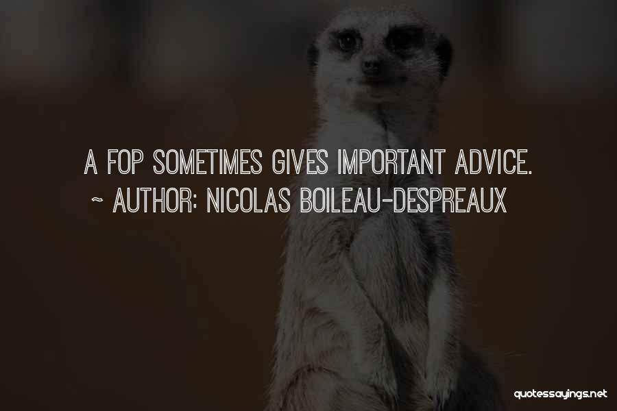Nicolas Boileau-Despreaux Quotes: A Fop Sometimes Gives Important Advice.