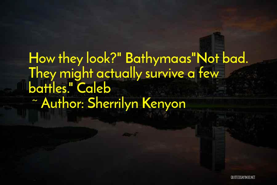 Sherrilyn Kenyon Quotes: How They Look? Bathymaasnot Bad. They Might Actually Survive A Few Battles. Caleb