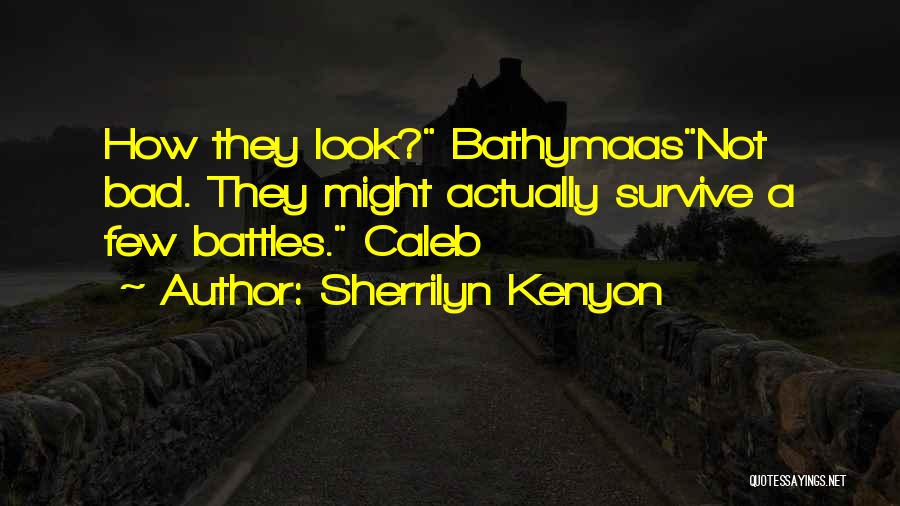 Sherrilyn Kenyon Quotes: How They Look? Bathymaasnot Bad. They Might Actually Survive A Few Battles. Caleb