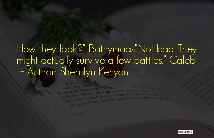 Sherrilyn Kenyon Quotes: How They Look? Bathymaasnot Bad. They Might Actually Survive A Few Battles. Caleb