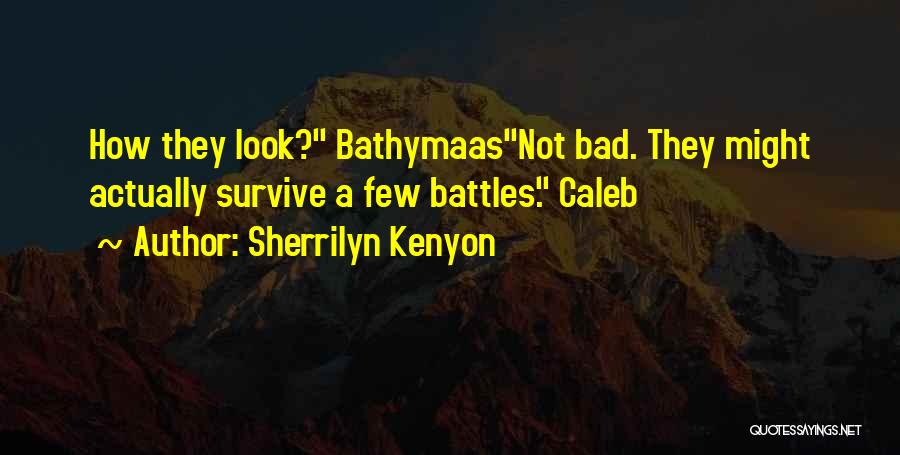Sherrilyn Kenyon Quotes: How They Look? Bathymaasnot Bad. They Might Actually Survive A Few Battles. Caleb