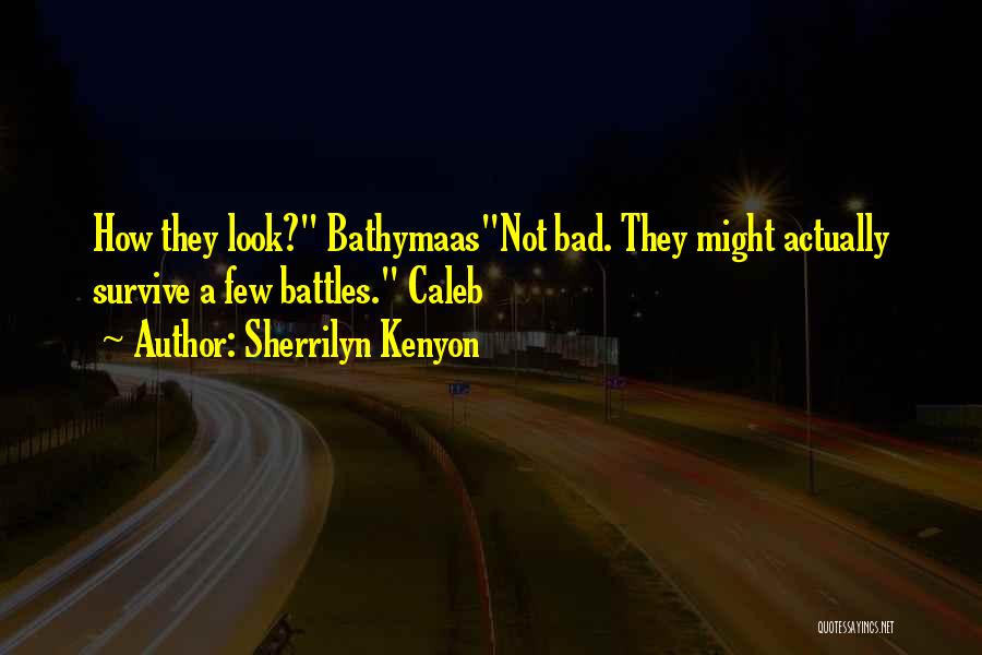 Sherrilyn Kenyon Quotes: How They Look? Bathymaasnot Bad. They Might Actually Survive A Few Battles. Caleb