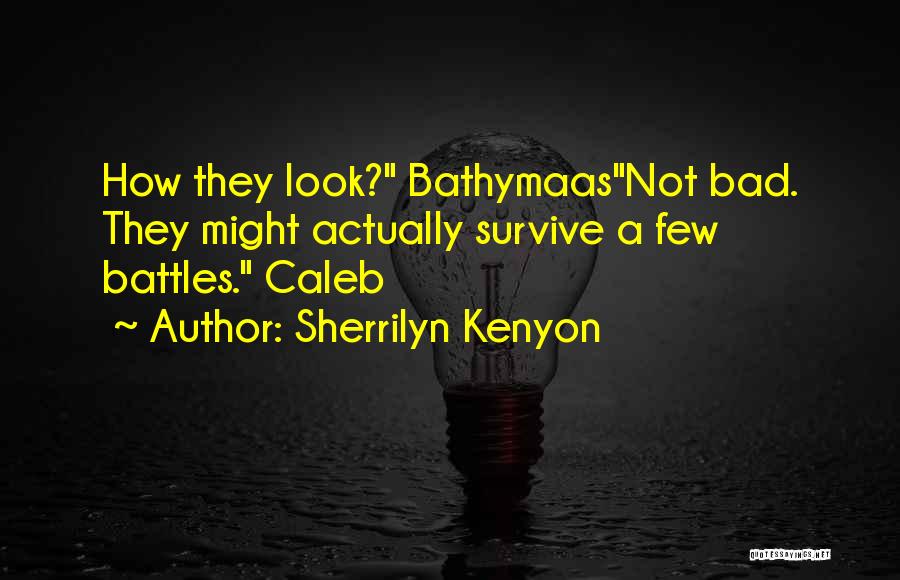 Sherrilyn Kenyon Quotes: How They Look? Bathymaasnot Bad. They Might Actually Survive A Few Battles. Caleb
