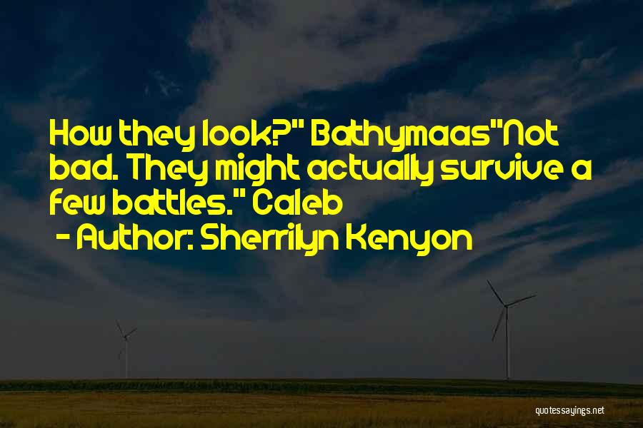 Sherrilyn Kenyon Quotes: How They Look? Bathymaasnot Bad. They Might Actually Survive A Few Battles. Caleb