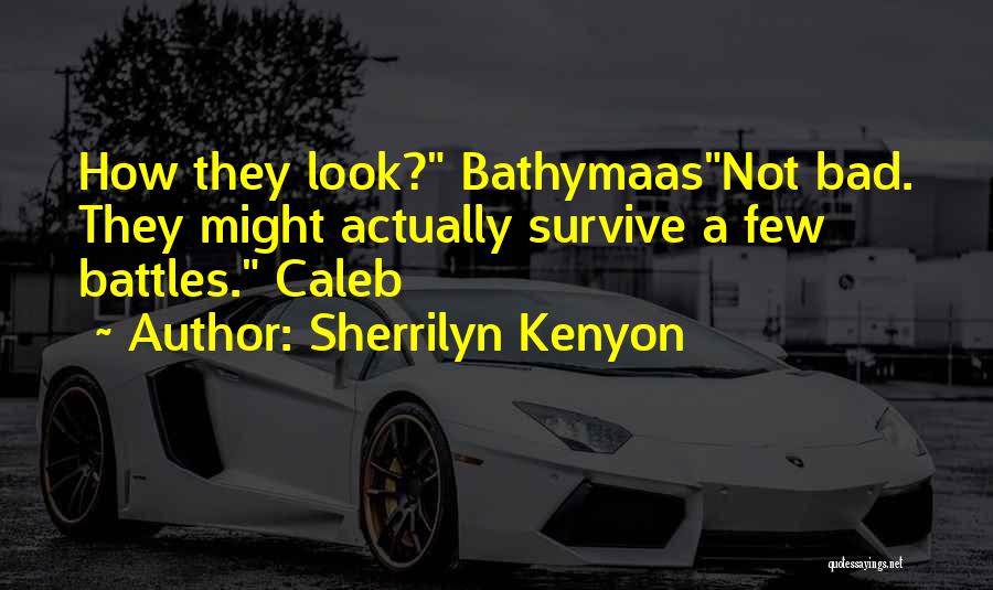 Sherrilyn Kenyon Quotes: How They Look? Bathymaasnot Bad. They Might Actually Survive A Few Battles. Caleb