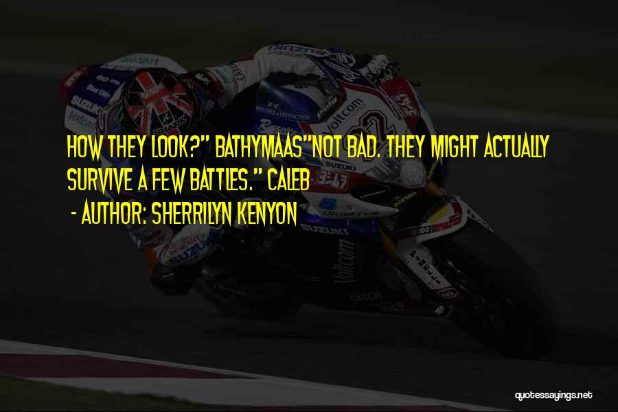 Sherrilyn Kenyon Quotes: How They Look? Bathymaasnot Bad. They Might Actually Survive A Few Battles. Caleb