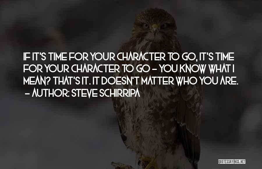 Steve Schirripa Quotes: If It's Time For Your Character To Go, It's Time For Your Character To Go - You Know What I