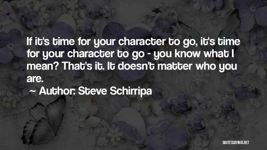 Steve Schirripa Quotes: If It's Time For Your Character To Go, It's Time For Your Character To Go - You Know What I