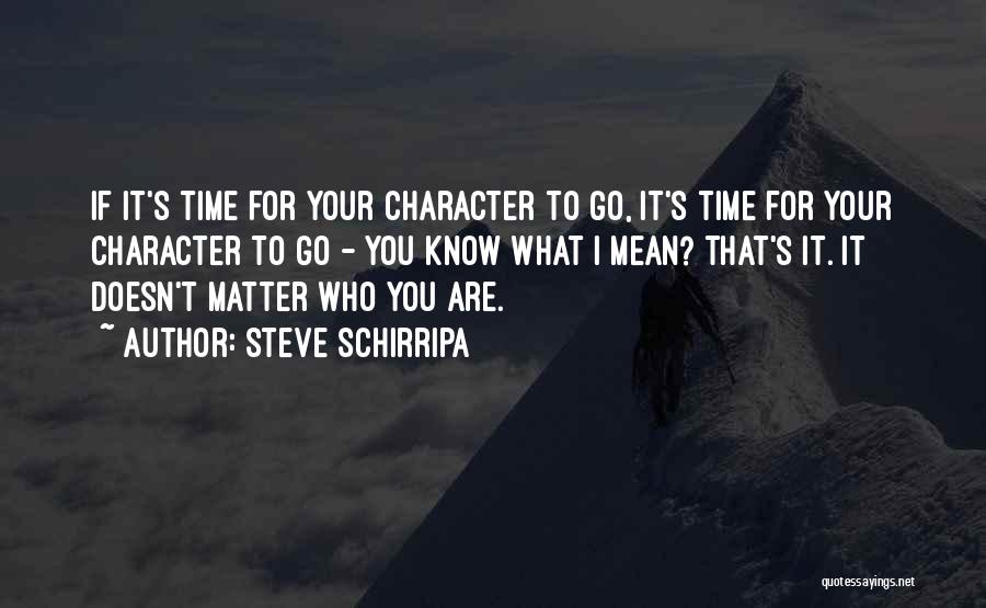Steve Schirripa Quotes: If It's Time For Your Character To Go, It's Time For Your Character To Go - You Know What I