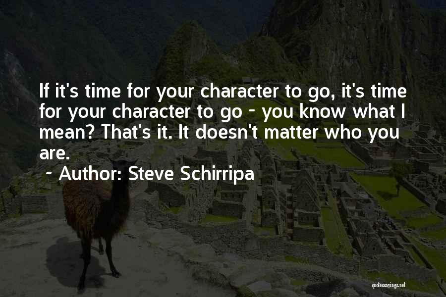 Steve Schirripa Quotes: If It's Time For Your Character To Go, It's Time For Your Character To Go - You Know What I