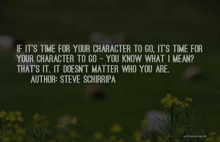 Steve Schirripa Quotes: If It's Time For Your Character To Go, It's Time For Your Character To Go - You Know What I