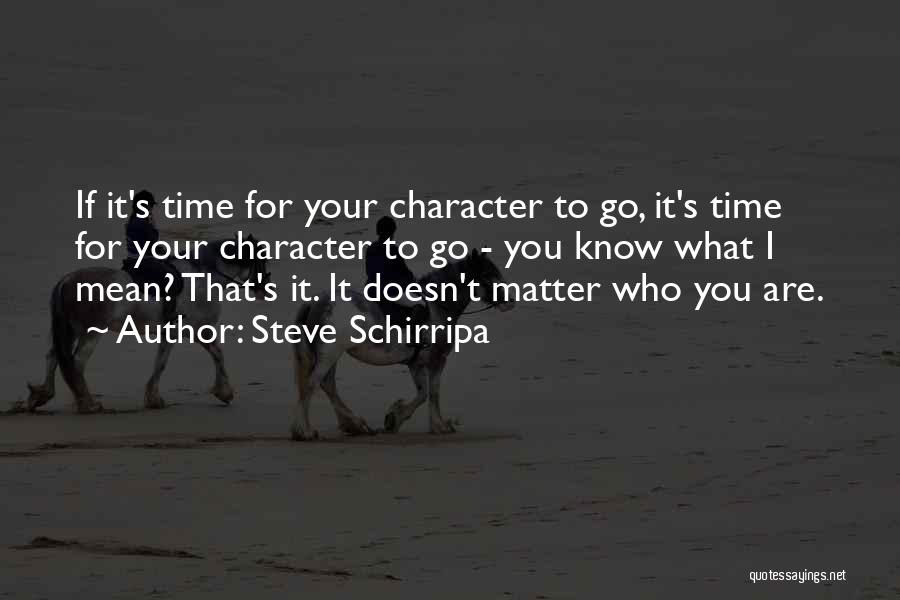 Steve Schirripa Quotes: If It's Time For Your Character To Go, It's Time For Your Character To Go - You Know What I