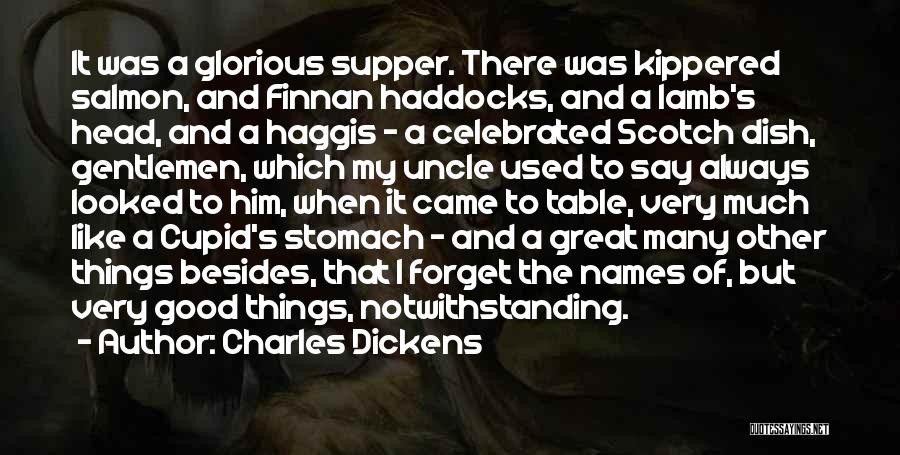 Charles Dickens Quotes: It Was A Glorious Supper. There Was Kippered Salmon, And Finnan Haddocks, And A Lamb's Head, And A Haggis -